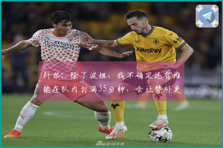 科尔：除了波姐，我不确定还有谁能在队内打满35分钟，会让替补更多出场
