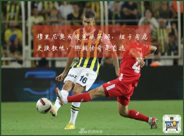 穆里尼奥或将重返英超，纽卡考虑更换教练，热刺传奇是首选