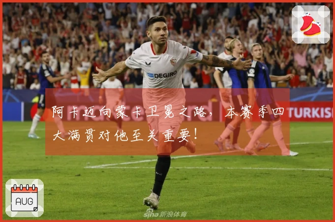 阿卡迈向蒙卡卫冕之路，本赛季四大满贯对他至关重要！