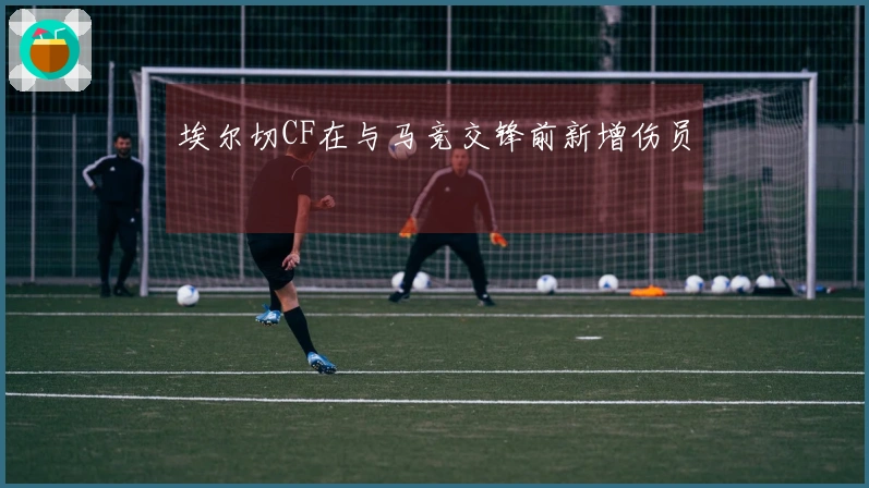 埃尔切CF在与马竞交锋前新增伤员