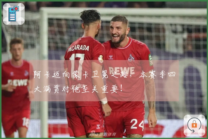 阿卡迈向蒙卡卫冕之路，本赛季四大满贯对他至关重要！