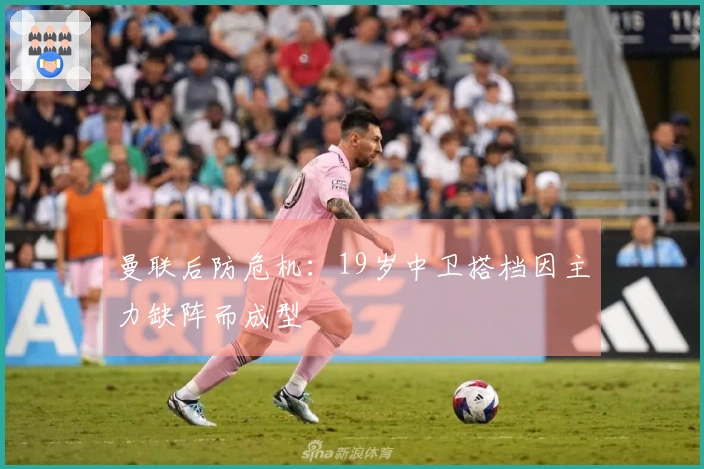 曼联后防危机：19岁中卫搭档因主力缺阵而成型