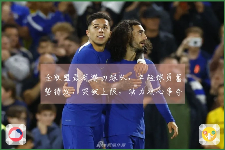 全联盟最有潜力球队，年轻球员蓄势待发，突破上限，助力核心争夺冠军